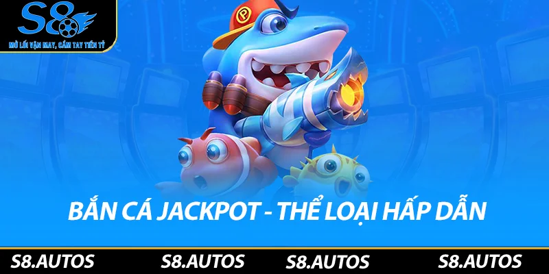Bắn cá Jackpot - thể loại hấp dẫn