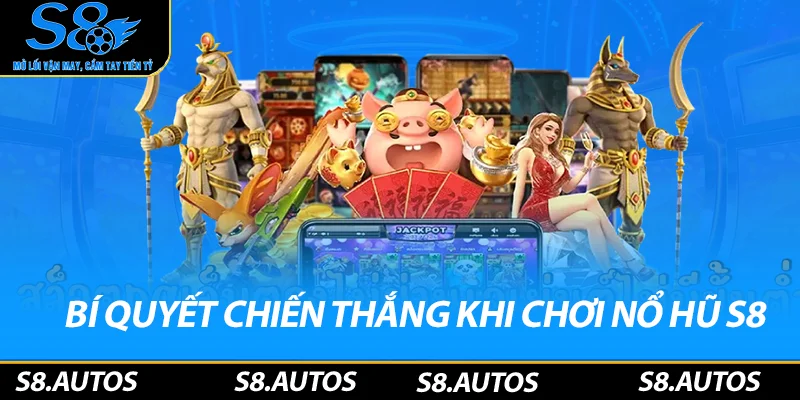 Bí quyết chiến thắng khi tham gia nổ hũ S8