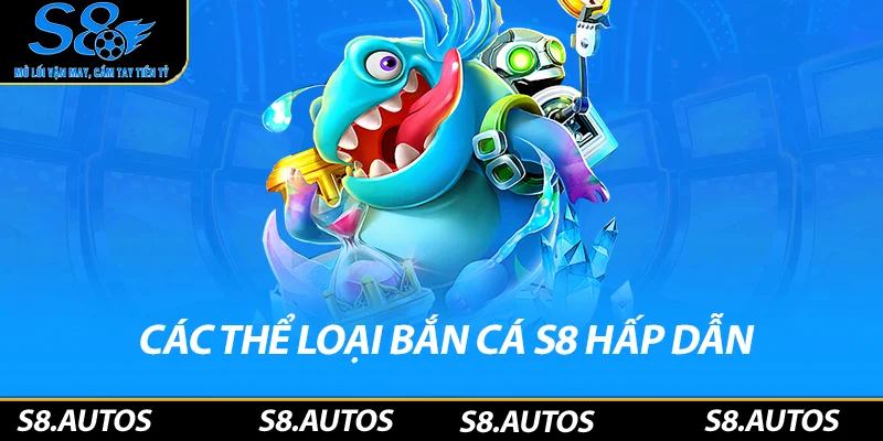 Các thể loại bắn cá S8 hấp dẫn