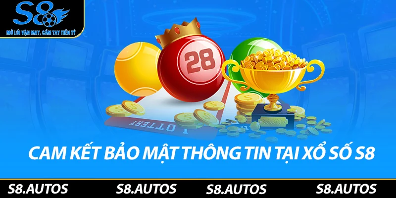 Cam kết bảo mật thông tin tại xổ số S8