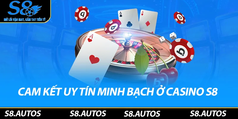 Cam kết minh bạch uy tín tại Casino S8