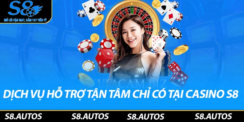 Dịch vụ hỗ trợ chất lượng tận tâm chỉ có tại casino S8