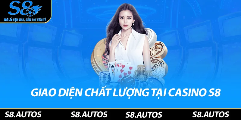 Giao diện chất lượng tại casino S8