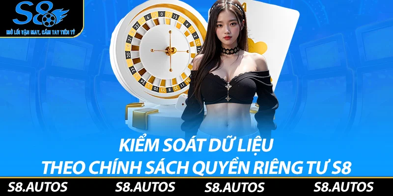 Kiểm soát dữ liệu theo chính sách quyền riêng tư S8