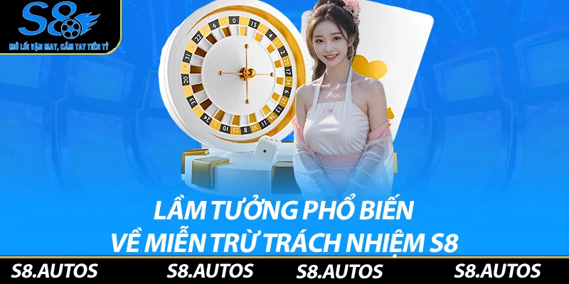 Lầm tưởng phổ biến về miễn trừ trách nhiệm S8