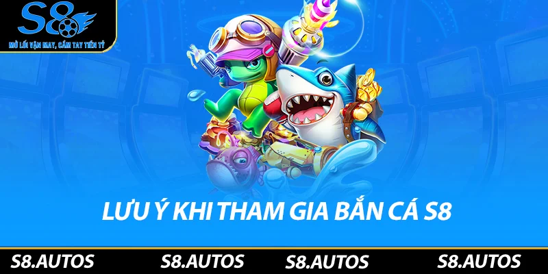 Lưu ý khi tham gia bắn cá S8