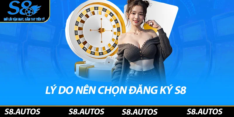 Lý do nên chọn đăng ký S8