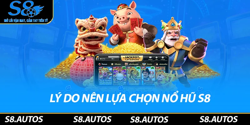 Lý do nên chọn lựa nổ hũ S8