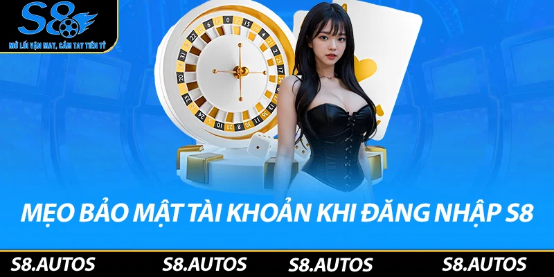 Mẹo bảo mật tài khoản khi đăng nhập S8