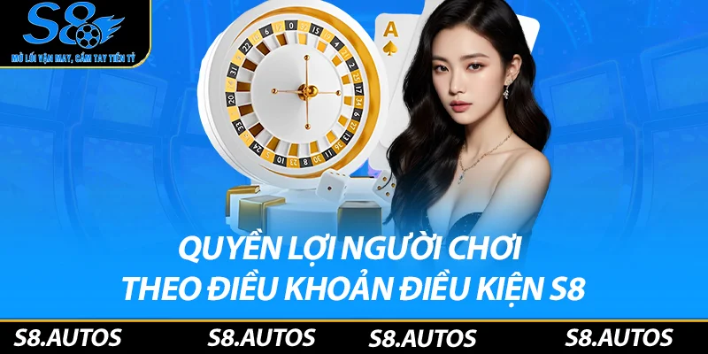 Quyền lợi người chơi theo điều khoản điều kiện S8