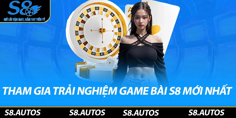 Tham gia trải nghiệm game bài S8 mới nhất