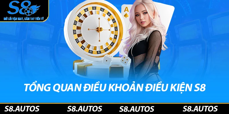 Tổng quan điều khoản điều kiện S8