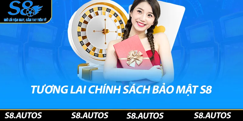 Tương lai chính sách bảo mật S8